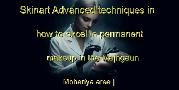 Skinart Advanced techniques in how to excel in permanent makeup in the Majhgaun Mohariya area | PermanentmakeupTraining | PermanentmakeupClasses | SkinartTraining-Nepal